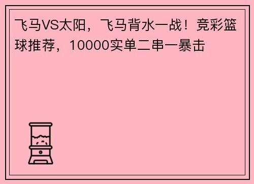 飞马VS太阳，飞马背水一战！竞彩篮球推荐，10000实单二串一暴击